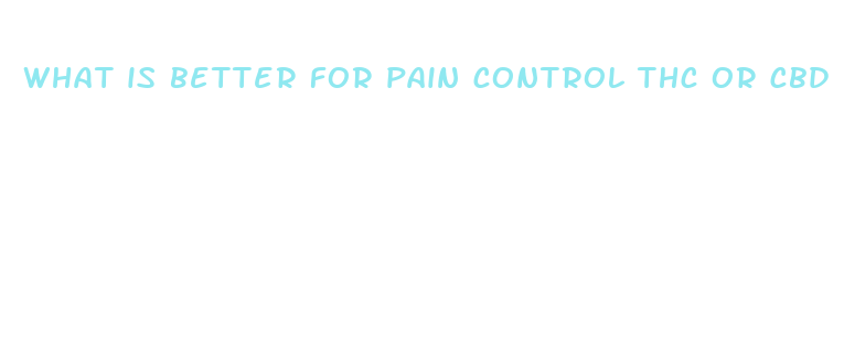 what is better for pain control thc or cbd