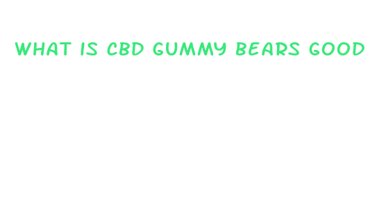 what is cbd gummy bears good for