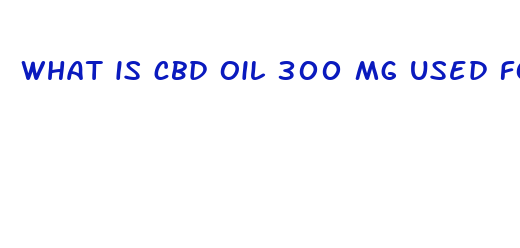 what is cbd oil 300 mg used for