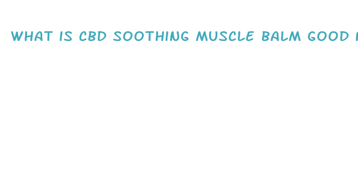 what is cbd soothing muscle balm good for