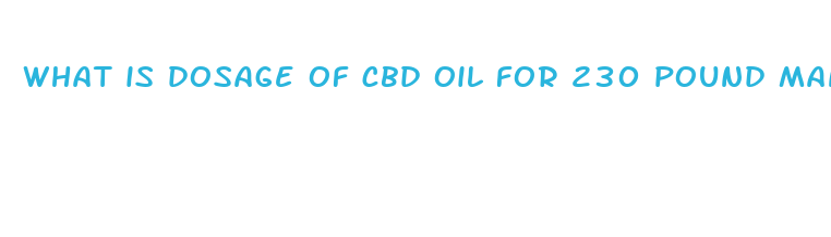 what is dosage of cbd oil for 230 pound man