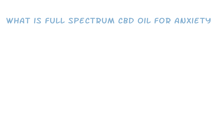 what is full spectrum cbd oil for anxiety