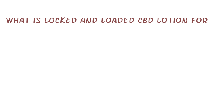 what is locked and loaded cbd lotion for