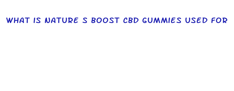 what is nature s boost cbd gummies used for