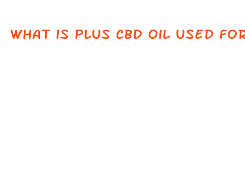 what is plus cbd oil used for