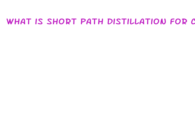 what is short path distillation for cbd