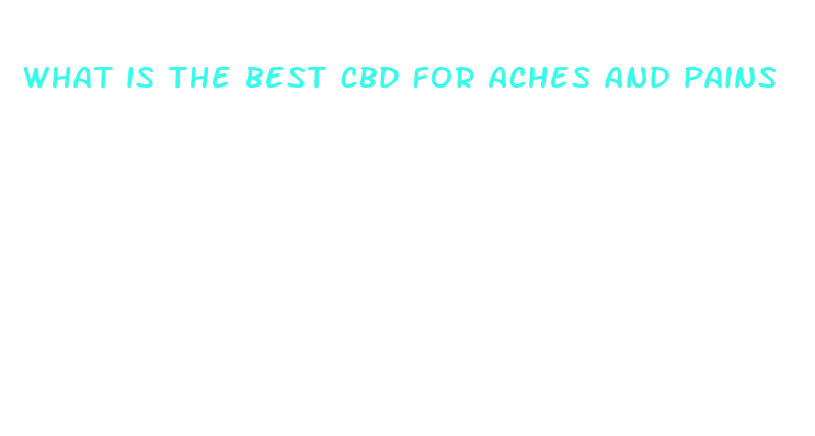 what is the best cbd for aches and pains