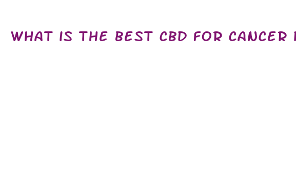 what is the best cbd for cancer patients