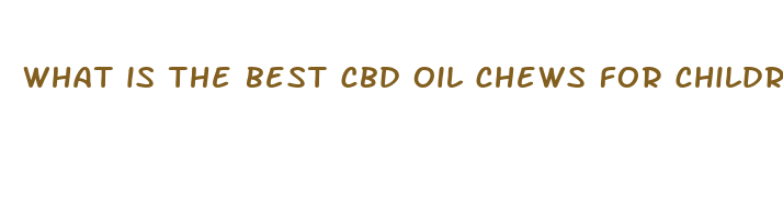 what is the best cbd oil chews for children