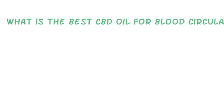 what is the best cbd oil for blood circulation