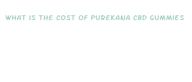 what is the cost of purekana cbd gummies