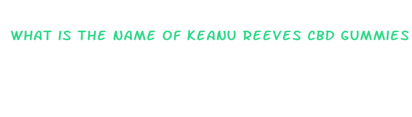 what is the name of keanu reeves cbd gummies