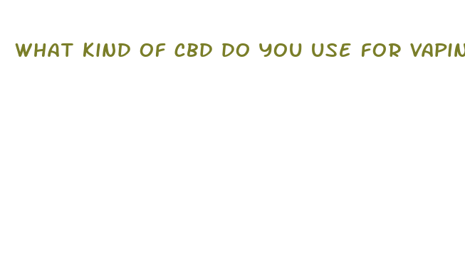 what kind of cbd do you use for vaping