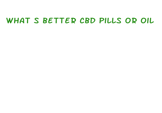 what s better cbd pills or oil