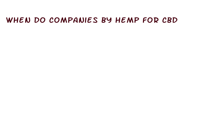 when do companies by hemp for cbd