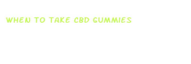 when to take cbd gummies