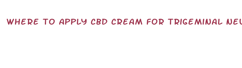 where to apply cbd cream for trigeminal neuralgia