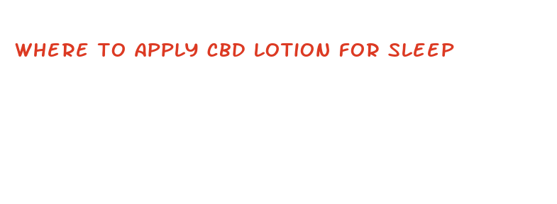 where to apply cbd lotion for sleep