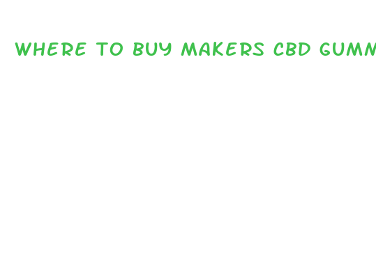 where to buy makers cbd gummies