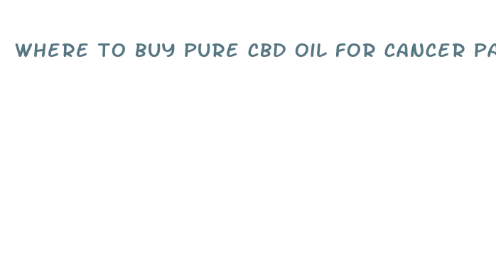 where to buy pure cbd oil for cancer patients