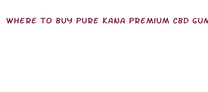 where to buy pure kana premium cbd gummies