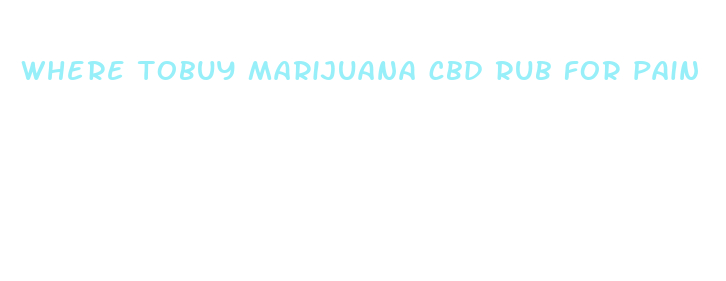 where tobuy marijuana cbd rub for pain