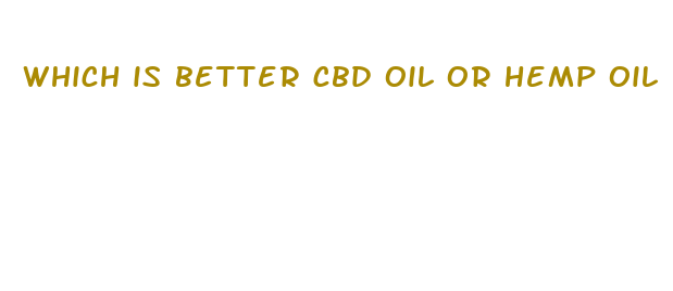 which is better cbd oil or hemp oil