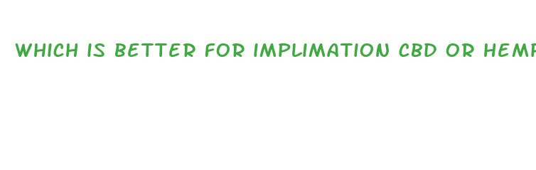 which is better for implimation cbd or hemp oil