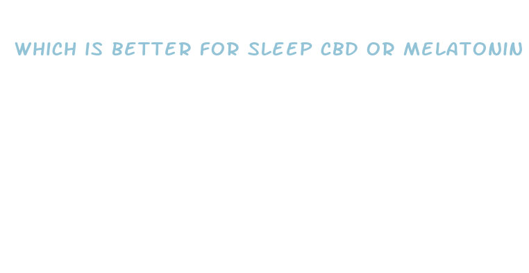 which is better for sleep cbd or melatonin