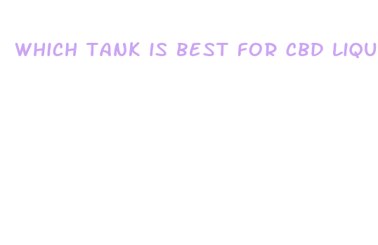 which tank is best for cbd liquid