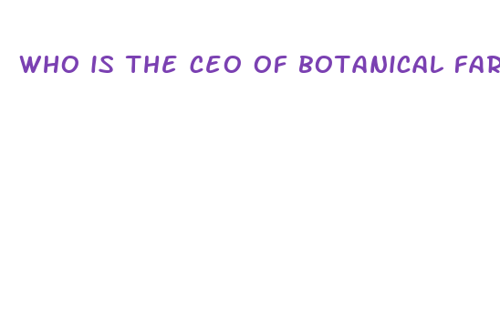 who is the ceo of botanical farms cbd gummies