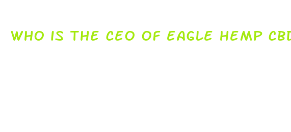 who is the ceo of eagle hemp cbd gummies