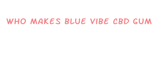 who makes blue vibe cbd gummies