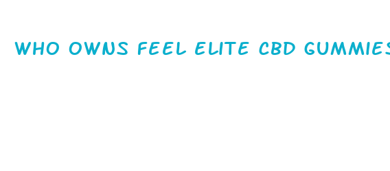 who owns feel elite cbd gummies