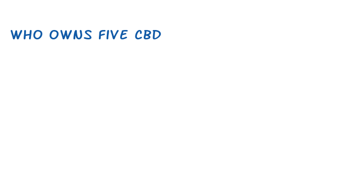 who owns five cbd