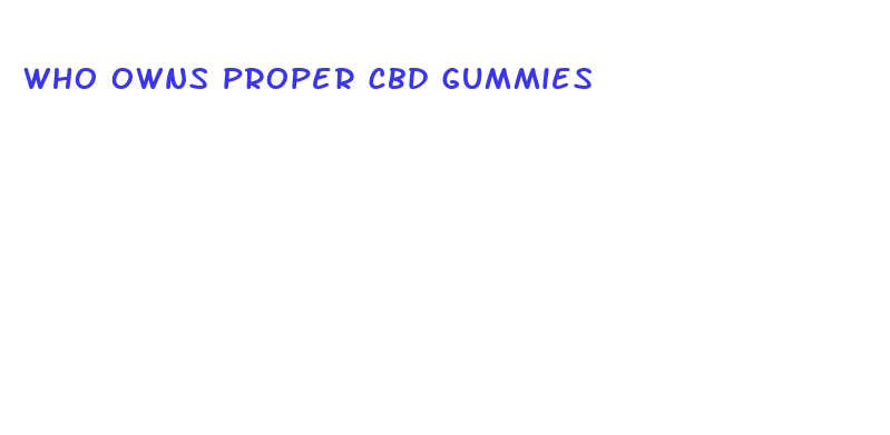 who owns proper cbd gummies