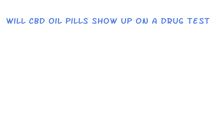 will cbd oil pills show up on a drug test