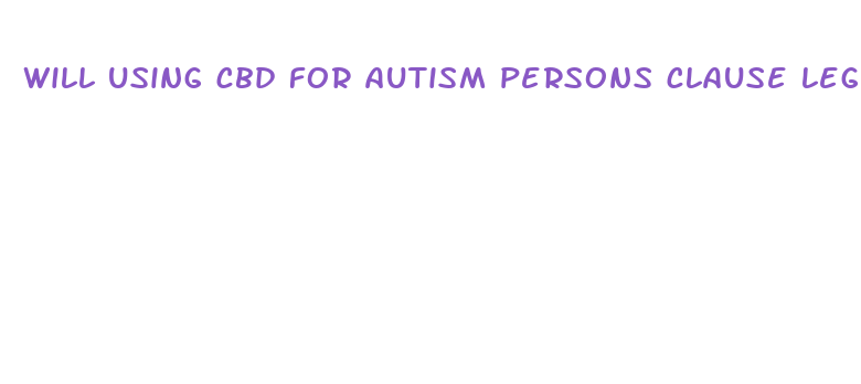 will using cbd for autism persons clause legal action