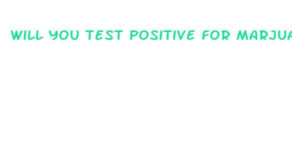 will you test positive for marjuana if you use cbd