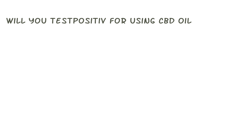 will you testpositiv for using cbd oil