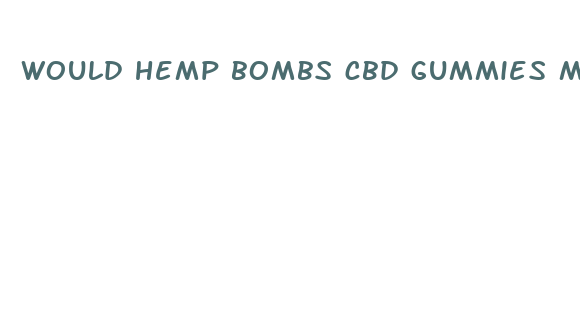 would hemp bombs cbd gummies make me sleep