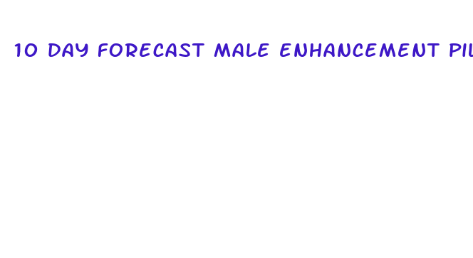 10 day forecast male enhancement pill reviews