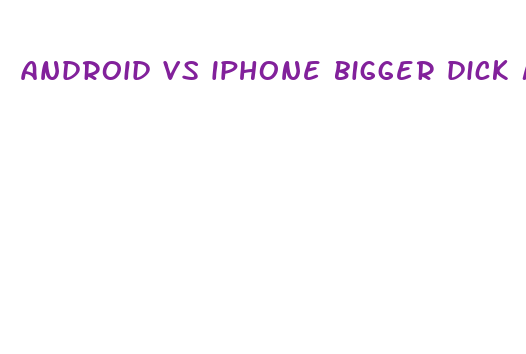 android vs iphone bigger dick meme