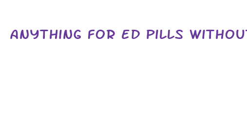 anything for ed pills without insurance