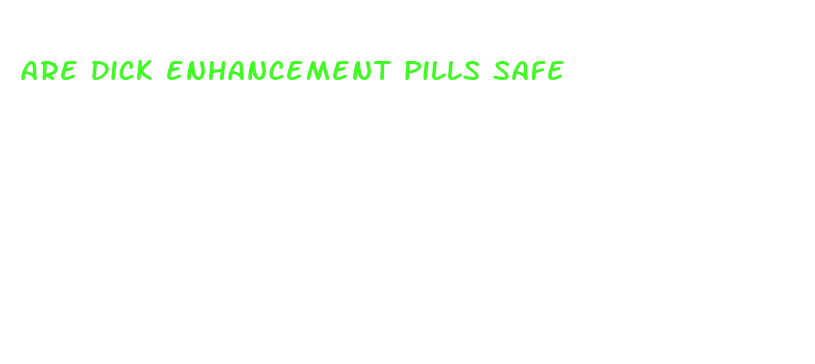 are dick enhancement pills safe