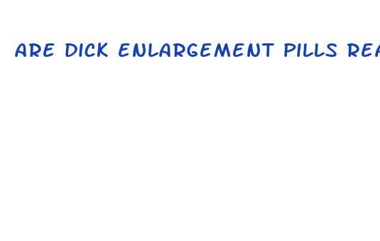 are dick enlargement pills real