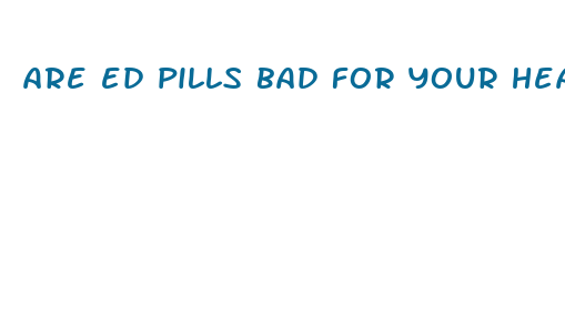 are ed pills bad for your heart