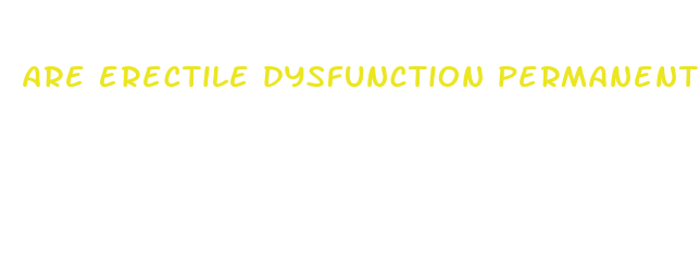 are erectile dysfunction permanent