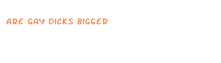 are gay dicks bigger