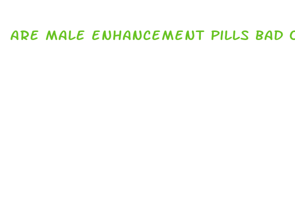 are male enhancement pills bad on your heart